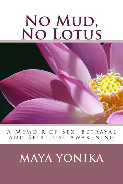 No Mud, No Lotus: A Memoir of Sex, Betrayal, and Spiritual Awakening - Paperback