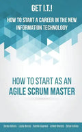 Get I.T.! How to Start a Career in the New Information Technology: How to Start as an Agile Scrum Master - Paperback