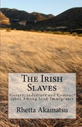 The Irish Slaves: Slavery, indenture and Contract labor Among Irish Immigrants - Paperback