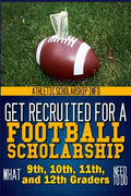 Get Recruited For A Football Scholarship: (What 9th, 10th, 11th & 12th Graders Need To D - Paperback