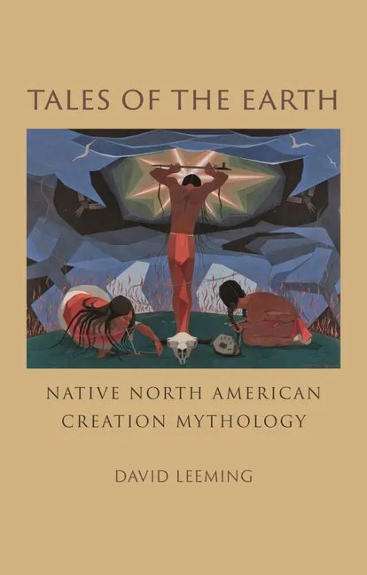 Tales of the Earth: Native North American Creation Mythology - Hardcover