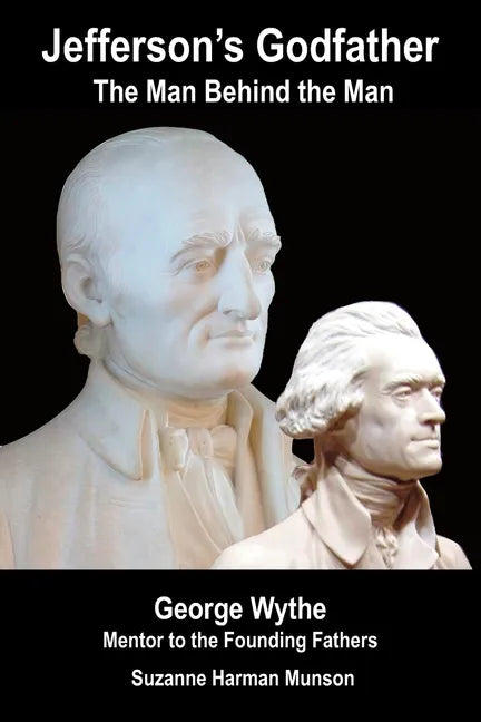 Jefferson's Godfather, the Man Behind the Man: George Wythe, Mentor to the Founding Fathers - Paperback
