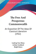 The Free and Prosperous Commonwealth: An Exposition of the Ideas of Classical Liberalism (1962) - Paperback