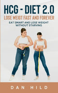 hcg - Diet 2.0: Lose Weigt Fast And Forever: Eat Smart and Lose Weight Without Starving - Paperback