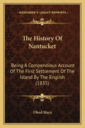 The History Of Nantucket: Being A Compendious Account Of The First Settlement Of The Island By The English (1835) - Paperback