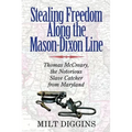 Stealing Freedom Along the Mason-Dixon Line: Thomas McCreary, the Notorious Slave Catcher from Maryland - Paperback