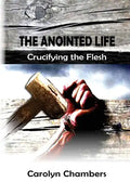 The Anointed Life: Crucifying the Flesh - Paperback