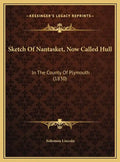 Sketch Of Nantasket, Now Called Hull: In The County Of Plymouth (1830) - Hardcover