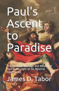 Paul's Ascent to Paradise: The Apostolic Message and Mission of Paul in the Light of His Mystical Experiences - Paperback