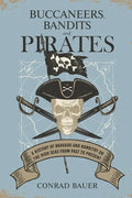 Buccaneers, Bandits, and Pirates: A History of Bravado and Banditry on the High Seas-From Past to Present - Paperback