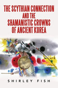 The Scythian Connection and the Shamanistic Crowns of Ancient Korea - Paperback