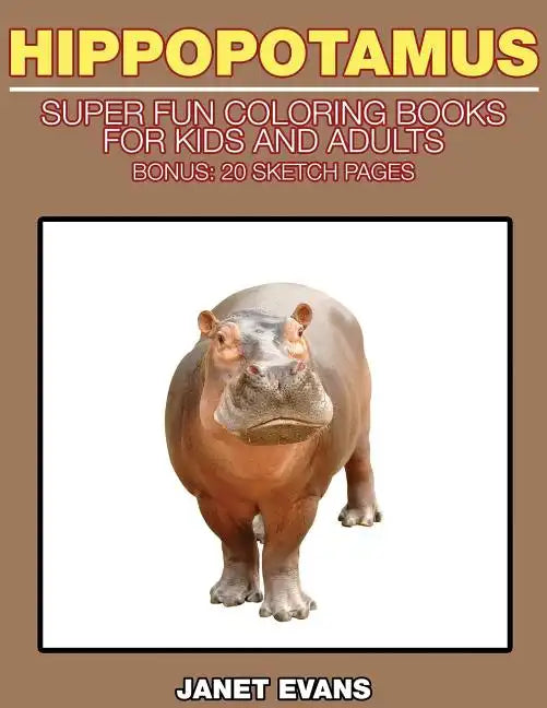 Hippopotamus: Super Fun Coloring Books for Kids and Adults (Bonus: 20 Sketch Pages) - Paperback
