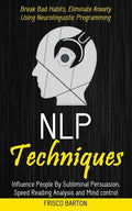 Nlp Techniques: Influence People By Subliminal Persuasion, Speed Reading Analysis and Mind control (Break Bad Habits, Eliminate Anxiet - Paperback