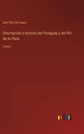 Descripción e historia del Paraguay y del Río de la Plata: Tomo 1 - Hardcover