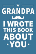 Grandpa I Wrote This Book About You: Grandpa's Birthday, Father's Day - Paperback
