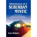 Adventures of a Suburban Mystic: A True Story of Spiritual Transformation and Supernatural Encounters - Paperback