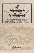 A Handbook of Angling - Teaching Fly-Fishing, Trolling, Bottom-Fishing and Salmon-Fishing - Paperback