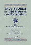True Stories of Old Houston & Houstonians, with a Thumbnail History of Houston - Hardcover