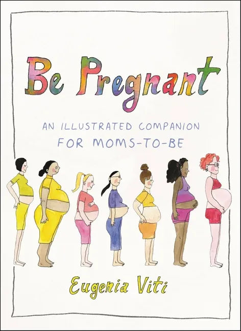 Be Pregnant: An Illustrated Companion for Moms-To-Be - Hardcover