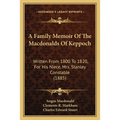 A Family Memoir Of The Macdonalds Of Keppoch: Written From 1800 To 1820, For His Niece, Mrs. Stanley Constable (1885) - Paperback