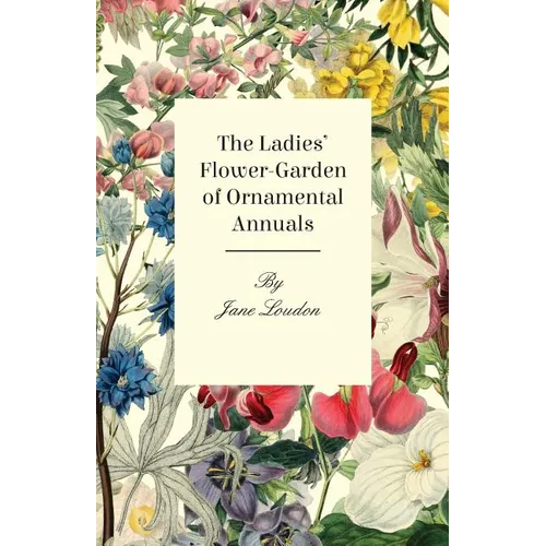 The Ladies' Flower-Garden Of Ornamental Annuals. - Paperback