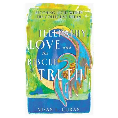 Telepathy, Love, and the Rescue of Truth: Becoming Lucid within the Collective Dream - Paperback