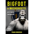 Bigfoot in Massachusetts: Mysterious Encounters - Paperback