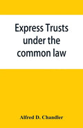 Express trusts under the common law: a superior and distinct mode of administration, distinguished from partnerships, contrasted with corporations; tw - Paperback