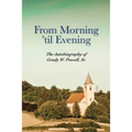 From Morning 'til Evening: The Autobiography of Grady W. Powell, Sr. - Paperback