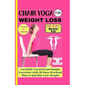 Chair Yoga for Weight Loss: Carefully curated and simple Exercises with 28 Days workout plan to Quickly lose weight - Paperback