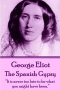 George Eliot - The Spanish Gypsy: "It is never too late to be what you might have been." - Paperback