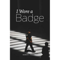 I Wore A Badge - Paperback