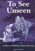 To See The Unseen: A History of Planetary Radar Astronomy - Paperback