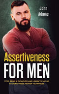 Assertiveness for Men: Stop Being a Pushover and Learn to Say No by Using These Proven Techniques - Hardcover