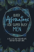 Quick Affirmations for Super Busy Men: A to Z of Easy Pick-Me-Ups for Not-So-Easy Days - Paperback