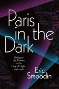 Paris in the Dark: Going to the Movies in the City of Light, 1930-1950 - Paperback