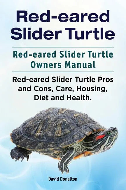 Red-eared Slider Turtle. Red-eared Slider Turtle Owners Manual. Red-eared Slider Turtle Pros and Cons, Care, Housing, Diet and Health. - Paperback