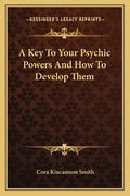 A Key to Your Psychic Powers and How to Develop Them - Paperback