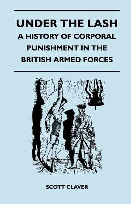 Under The Lash - A History Of Corporal Punishment In The British Armed Forces - Paperback