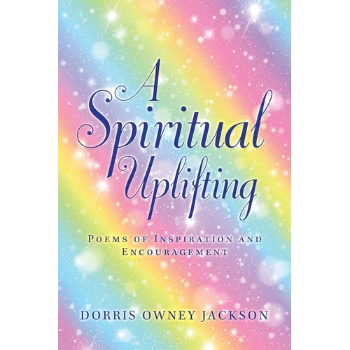 A Spiritual Uplifting: Poems of Inspiration and Encouragement - Paperback