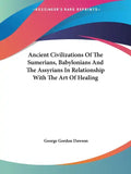 Ancient Civilizations Of The Sumerians, Babylonians And The Assyrians In Relationship With The Art Of Healing - Paperback