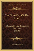 The Great Day Of The Lord: A Survey Of New Testament Teaching (1894) - Paperback