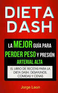 Dieta Dash (Colección): La Mejor Guía Para Perder Peso Y Presión Arterial Alta: Recetas Para Adelgazar: El libro de recetas para la dieta Dash - Paperback