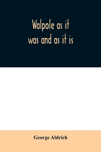 Walpole as it was and as it is: containing the complete civil history of the town from 1749 to 1879, together with a history of all the church organiz - Paperback
