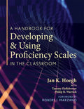 A Handbook for Developing and Using Proficiency Scales in the Classroom: (A Clear, Practical Handbook for Creating and Utilizing High-Quality Proficie - Paperback