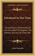 Falsehood in War Time: Containing an Assortment of Lies Circulated Throughout the Nations During the Great War - Hardcover