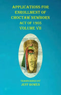 Applications For Enrollment of Choctaw Newborn Act of 1905 Volume VII - Paperback