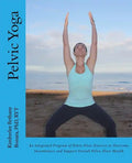 Pelvic Yoga: An Integrated Program of Pelvic Floor Exercise to Overcome Incontinence and Support Overall Pelvic Floor Health - Paperback