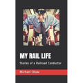 My Rail Life: Stories of a Railroad Conductor - Paperback