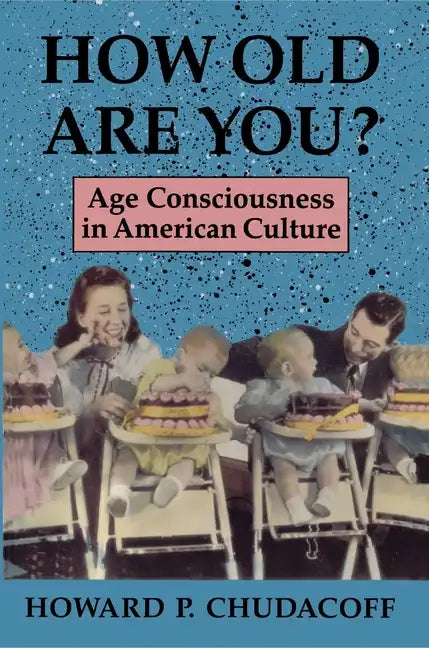 How Old Are You?: Age Consciousness in American Culture - Paperback